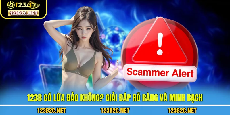 123B có lừa đảo không? Giải đáp rõ ràng và minh bạch