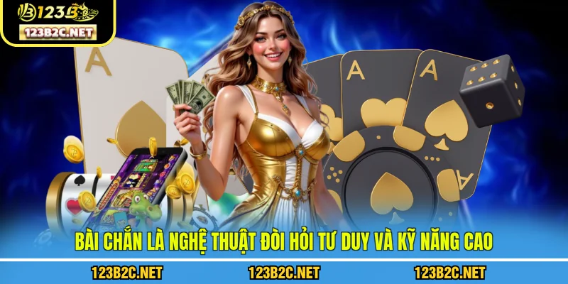 Bài chắn là nghệ thuật đòi hỏi tư duy và kỹ năng cao