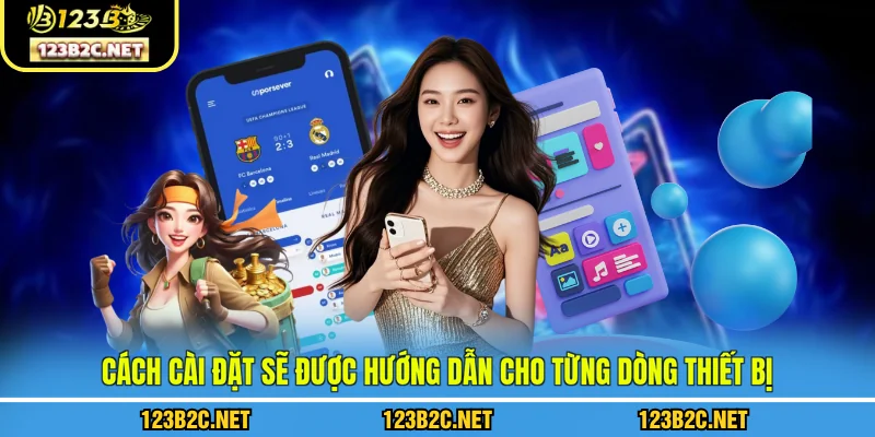 Cách cài đặt sẽ được hướng dẫn cho từng dòng thiết bị