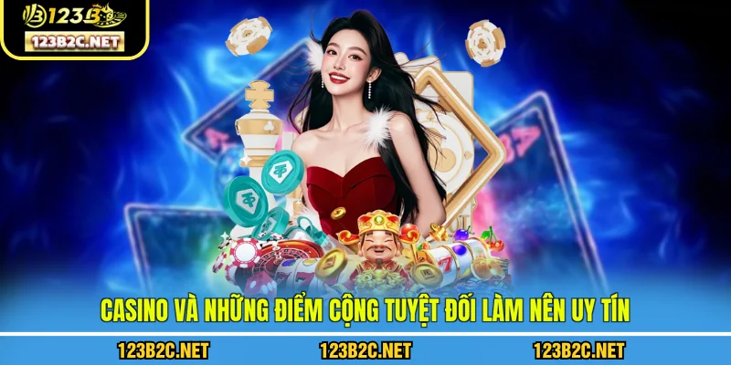 Casino và những điểm cộng tuyệt đối làm nên uy tín