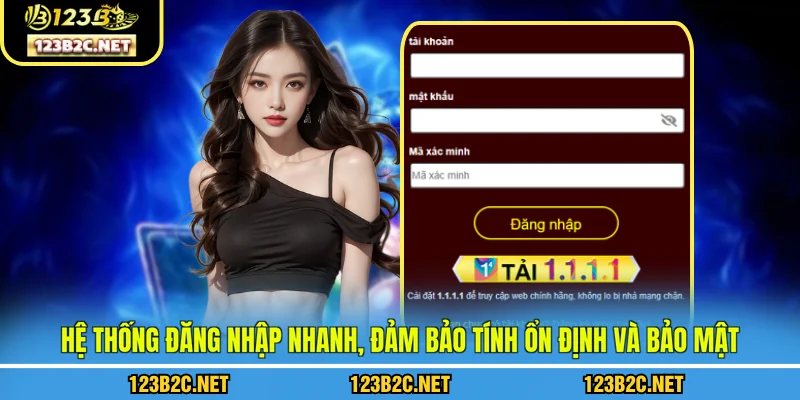 Hệ thống đăng nhập 123B nhanh, đảm bảo tính ổn định và bảo mật