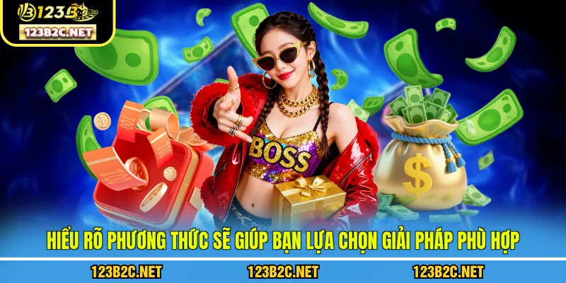  Hiểu rõ phương thức sẽ giúp bạn lựa chọn giải pháp phù hợp