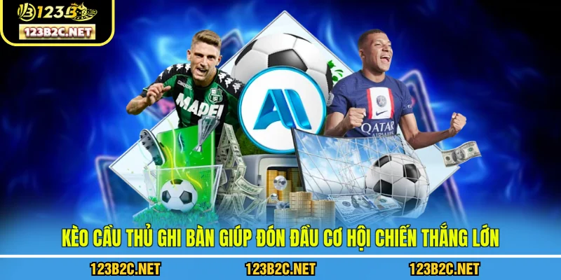 Kèo cầu thủ ghi bàn giúp đón đầu cơ hội chiến thắng lớn