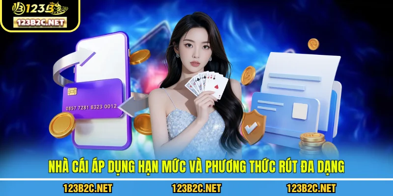 Nhà cái áp dụng hạn mức và phương thức rút đa dạng
