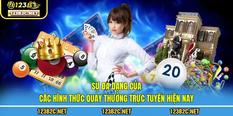 Sự đa dạng của các hình thức quay thưởng trực tuyến hiện nay