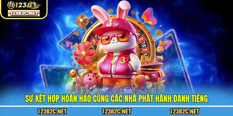 Sự kết hợp hoàn hảo cùng các nhà phát hành danh tiếng