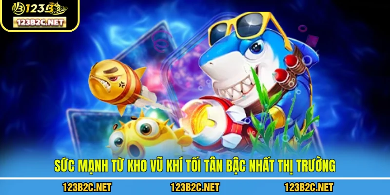 Sức mạnh từ kho vũ khí tối tân bậc nhất thị trường