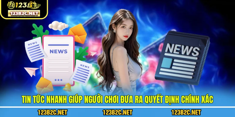 Tin tức nhanh giúp người chơi đưa ra quyết định chính xác