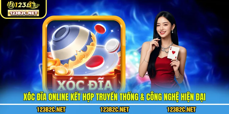 Xóc đĩa online kết hợp truyền thống & công nghệ hiện đại